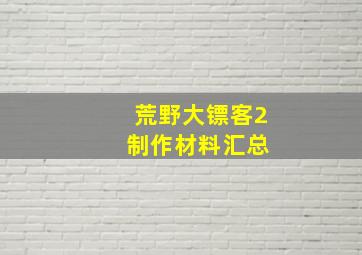 荒野大镖客2 制作材料汇总